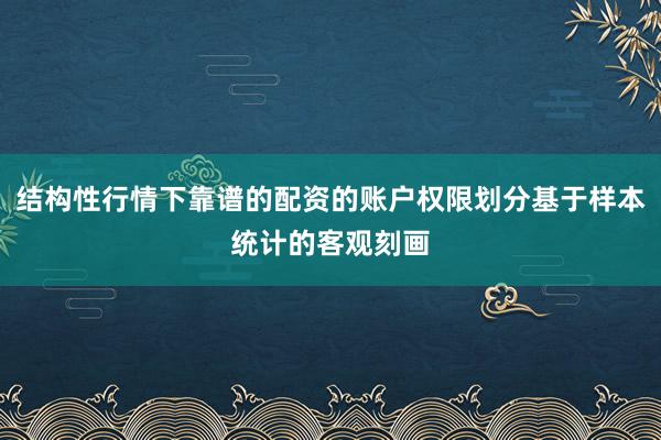 结构性行情下靠谱的配资的账户权限划分基于样本统计的客观刻画